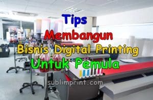 Tips Membangun Bisnis Digital Printing Untuk Pemula
