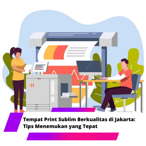 Tempat Print Sublim Berkualitas di Jakarta: Tips Menemukan yang Tepat